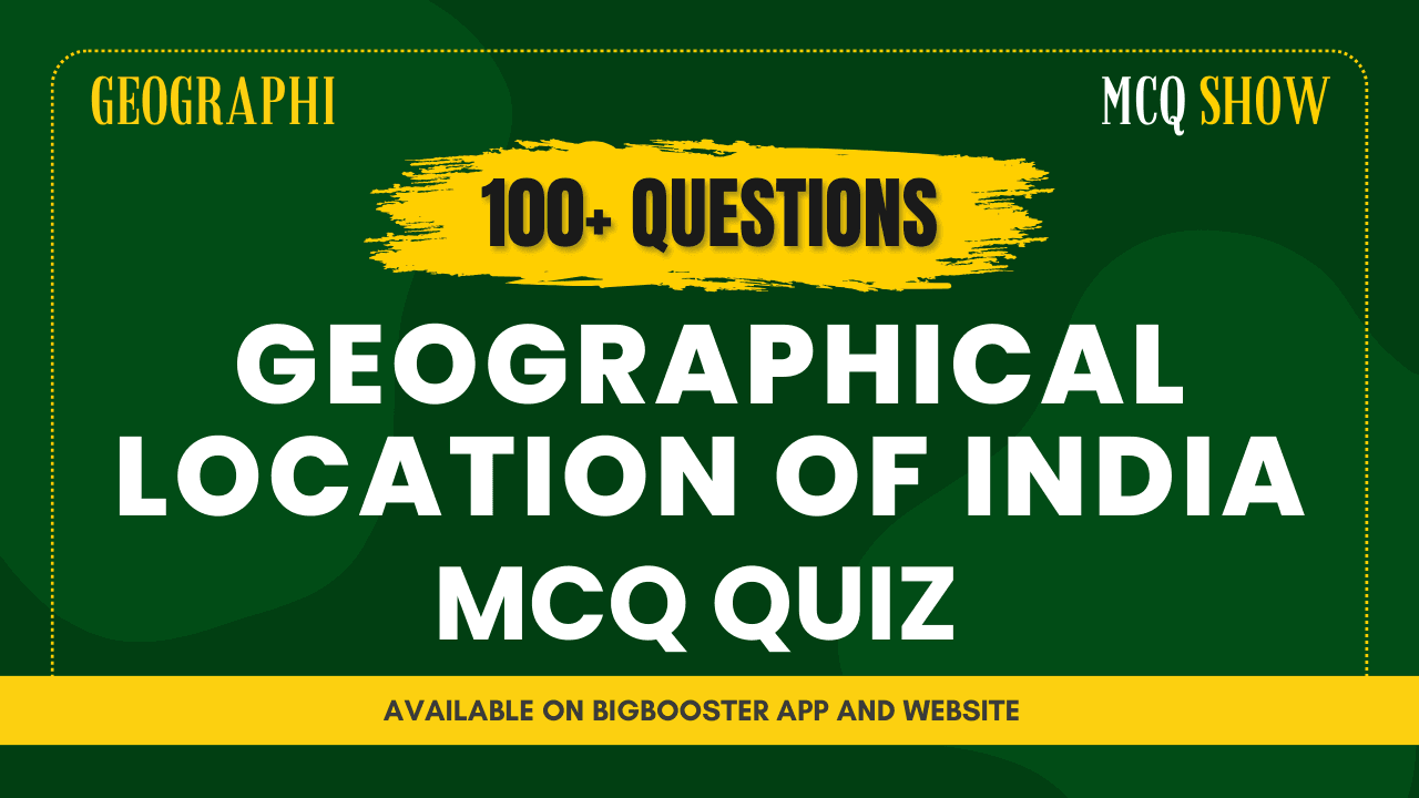 Top 100+ India's Geographical Location: Interactive MCQs and Solutions [Download PDF]